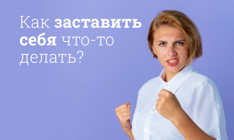 Как заставить себя что-то делать?